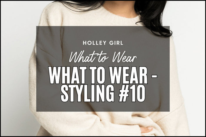 What to Wear - Styling #10