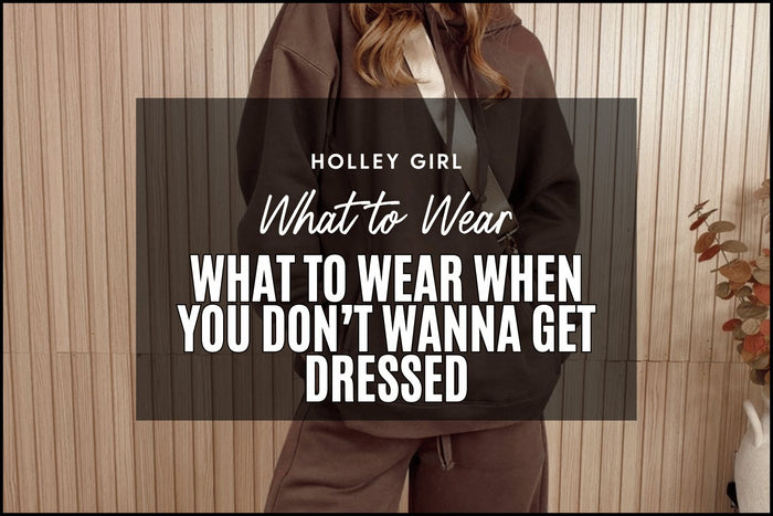What to Wear When You Don't Wanna Get Dressed
