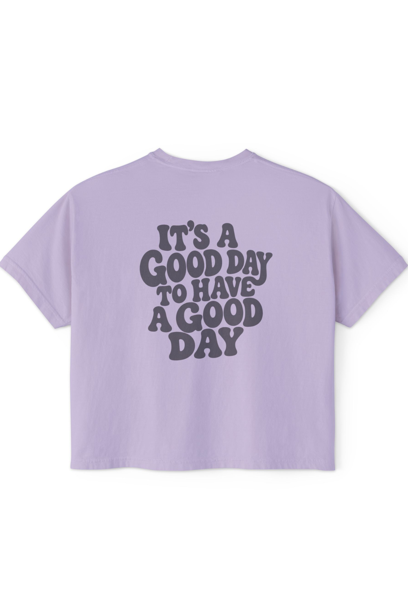 Good Day to Have a Good Day - Boxy Tee