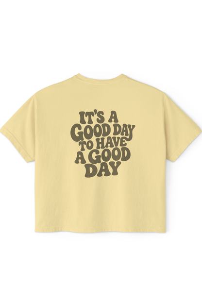 Good Day to Have a Good Day - Boxy Tee