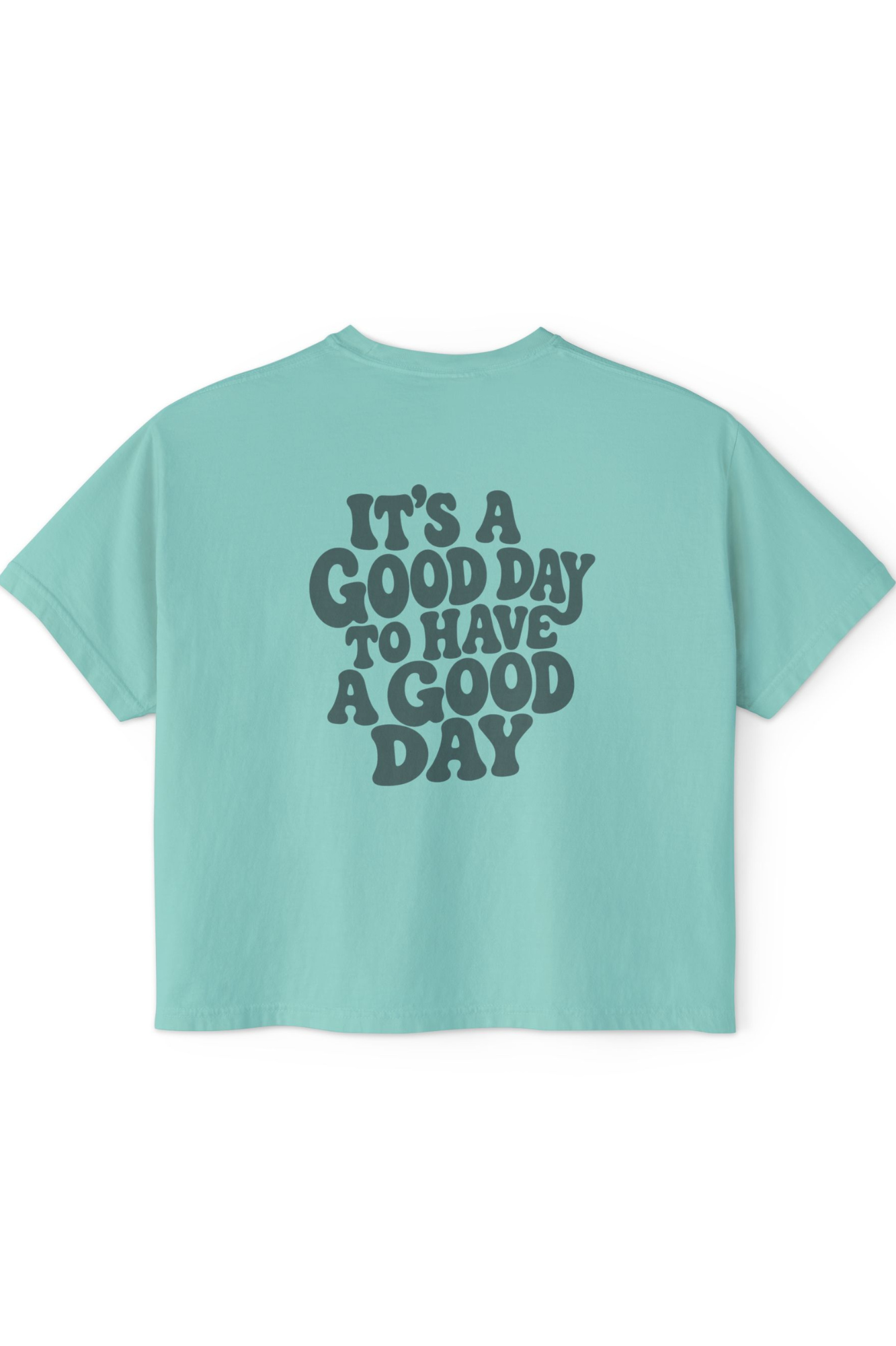 Good Day to Have a Good Day - Boxy Tee