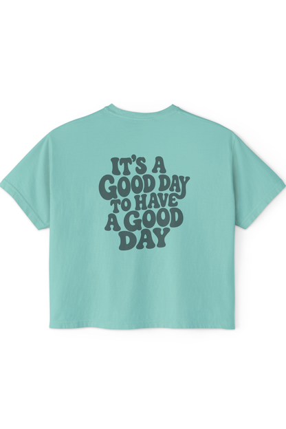Good Day to Have a Good Day - Boxy Tee