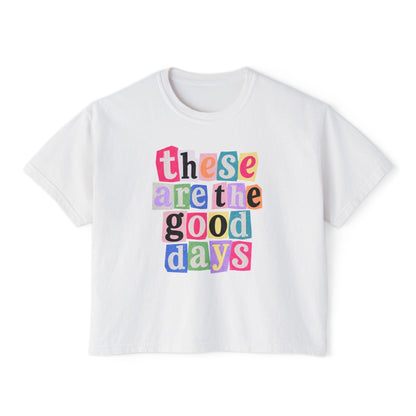 These Are the Good Days - Boxy Tee
