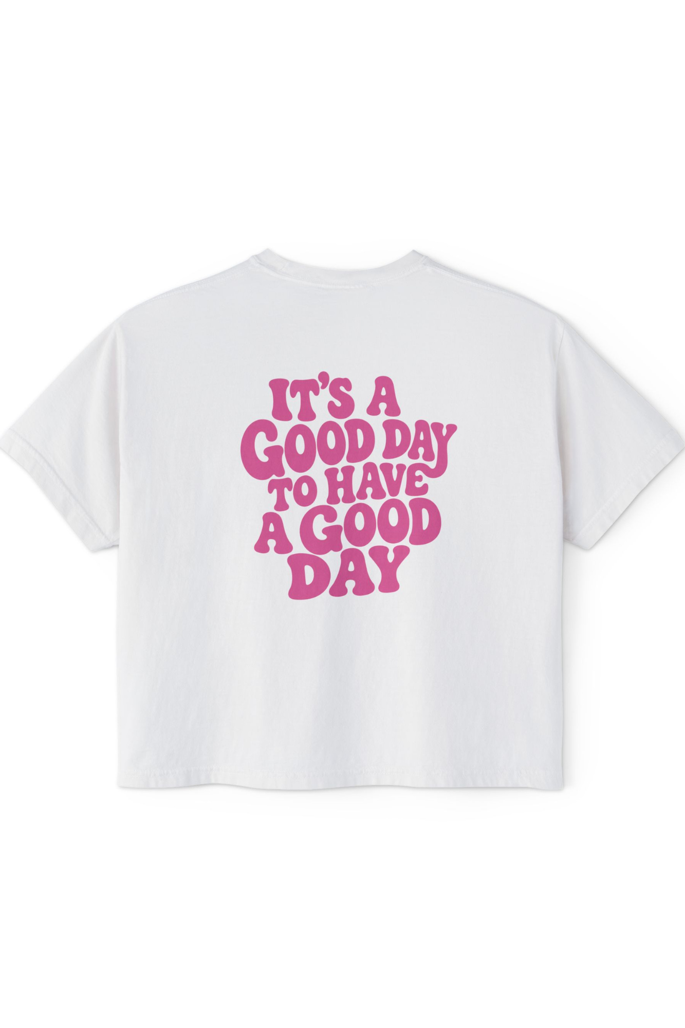 Good Day to Have a Good Day - Boxy Tee
