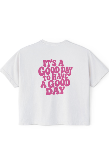 Good Day to Have a Good Day - Boxy Tee