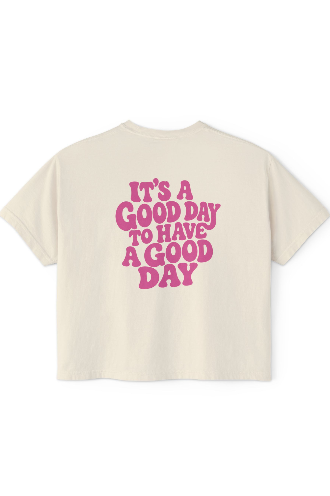 Good Day to Have a Good Day - Boxy Tee